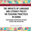The Impacts of Language and Literacy Policy on Teaching Practices in Ghana by OsseoAsare & Philomena University of Sheffield & UK.