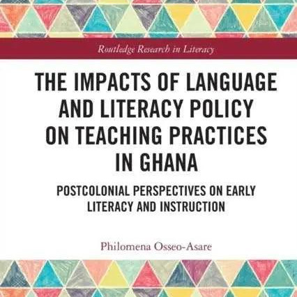 The Impacts of Language and Literacy Policy on Teaching Practices in Ghana by OsseoAsare & Philomena University of Sheffield & UK.