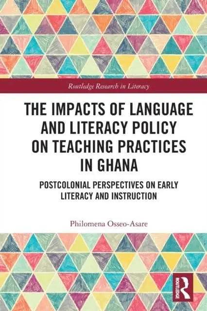 The Impacts of Language and Literacy Policy on Teaching Practices in Ghana by OsseoAsare & Philomena University of Sheffield & UK. The Impacts of Language and Literacy Policy on Teaching Practices in Ghana by OsseoAsare & Philomena University of Sheffield & UK.